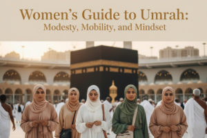Women’s Guide to Umrah: Modesty, Mobility, and Mindset